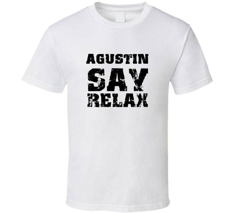 Agustin Frankie Say Relax Parody Fathers Day Dad T Shirt