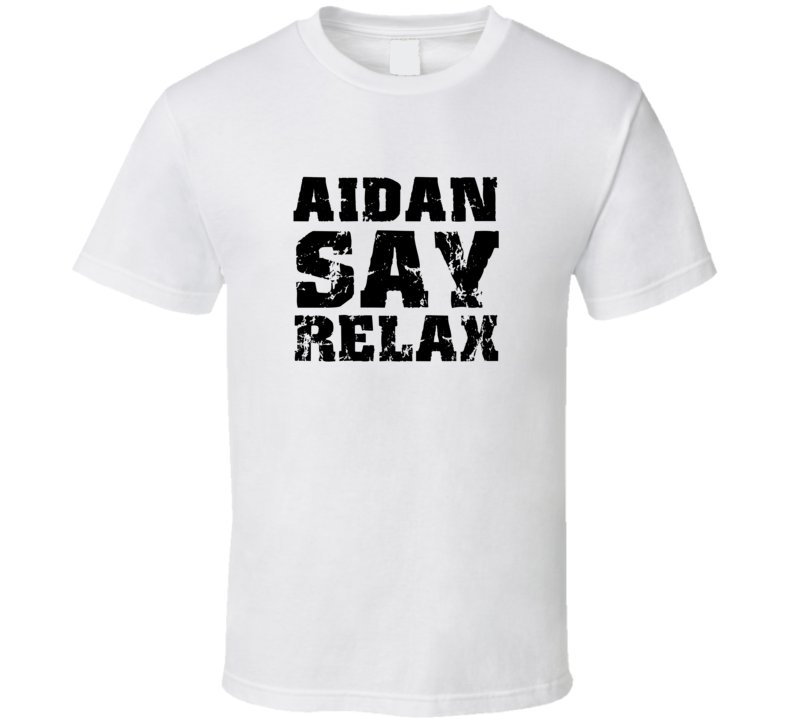 Aidan Frankie Say Relax Parody Fathers Day Dad T Shirt