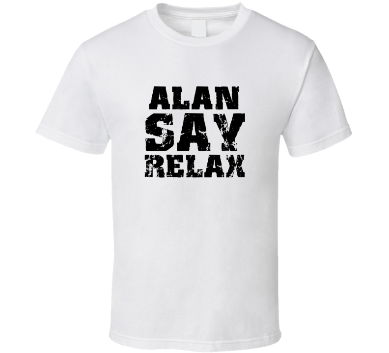 Alan Frankie Say Relax Parody Fathers Day Dad T Shirt