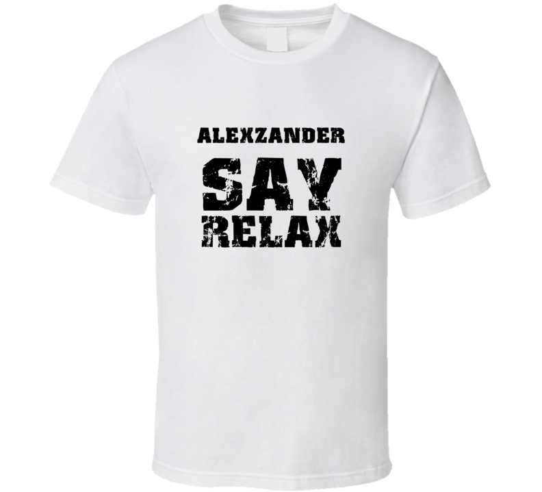 Alexzander Frankie Say Relax Parody Fathers Day Dad T Shirt