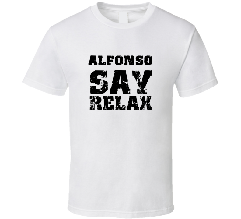 Alfonso Frankie Say Relax Parody Fathers Day Dad T Shirt