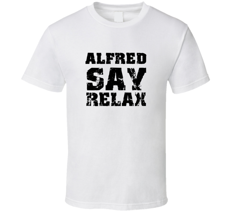 Alfred Frankie Say Relax Parody Fathers Day Dad T Shirt