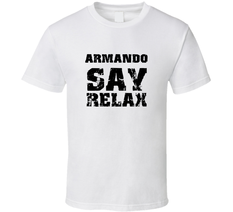 Armando Frankie Say Relax Parody Fathers Day Dad T Shirt