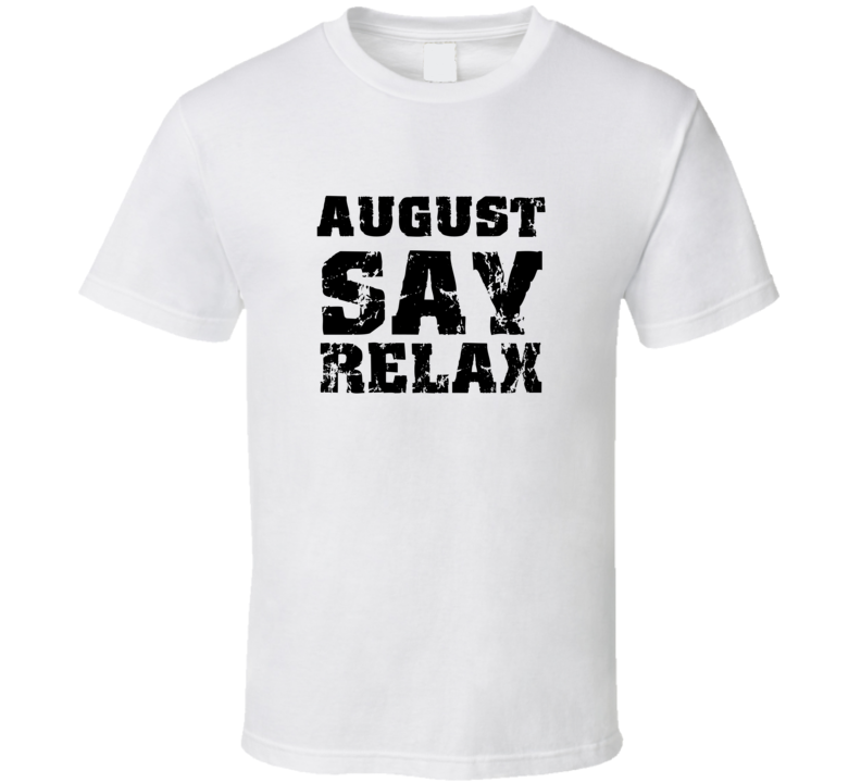 August Frankie Say Relax Parody Fathers Day Dad T Shirt