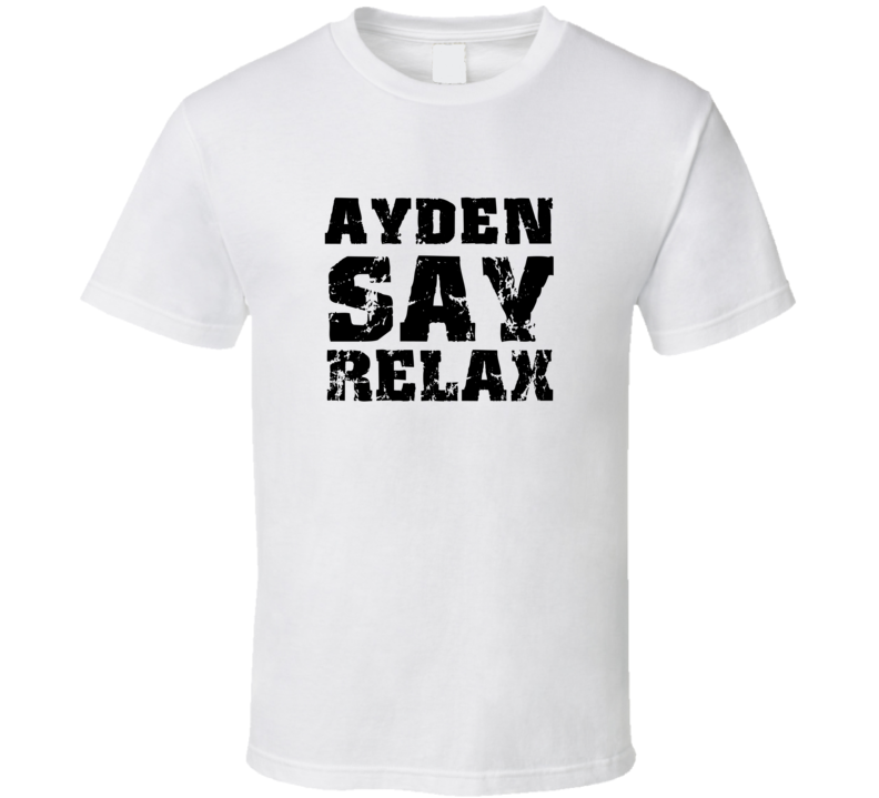 Ayden Frankie Say Relax Parody Fathers Day Dad T Shirt