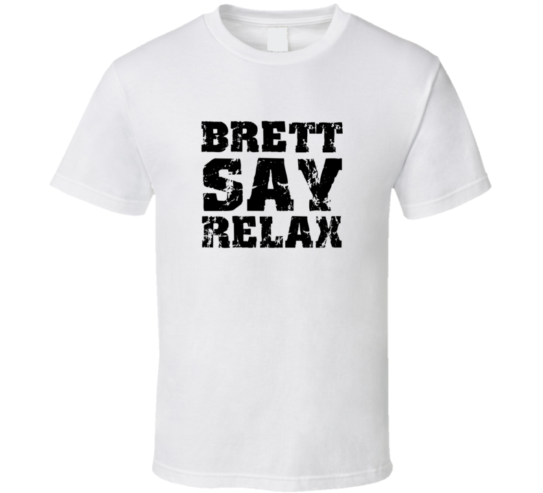 Brett Frankie Say Relax Parody Fathers Day Dad T Shirt