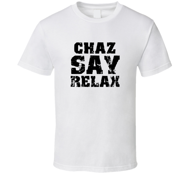 Chaz Frankie Say Relax Parody Fathers Day Dad T Shirt