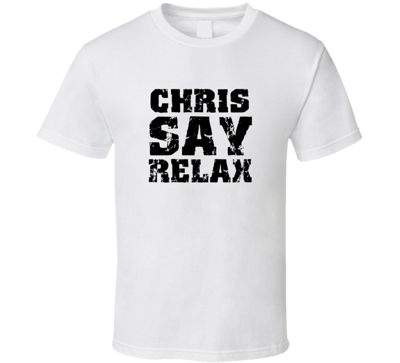 Chris Frankie Say Relax Parody Fathers Day Dad T Shirt