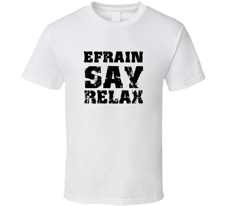 Efrain Frankie Say Relax Parody Fathers Day Dad T Shirt