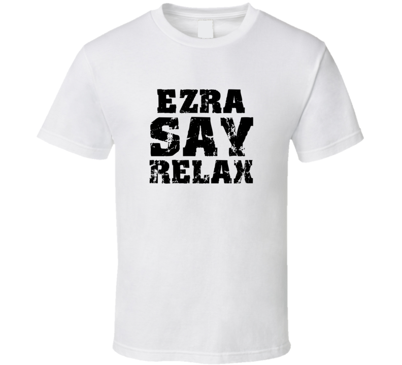 Ezra Frankie Say Relax Parody Fathers Day Dad T Shirt