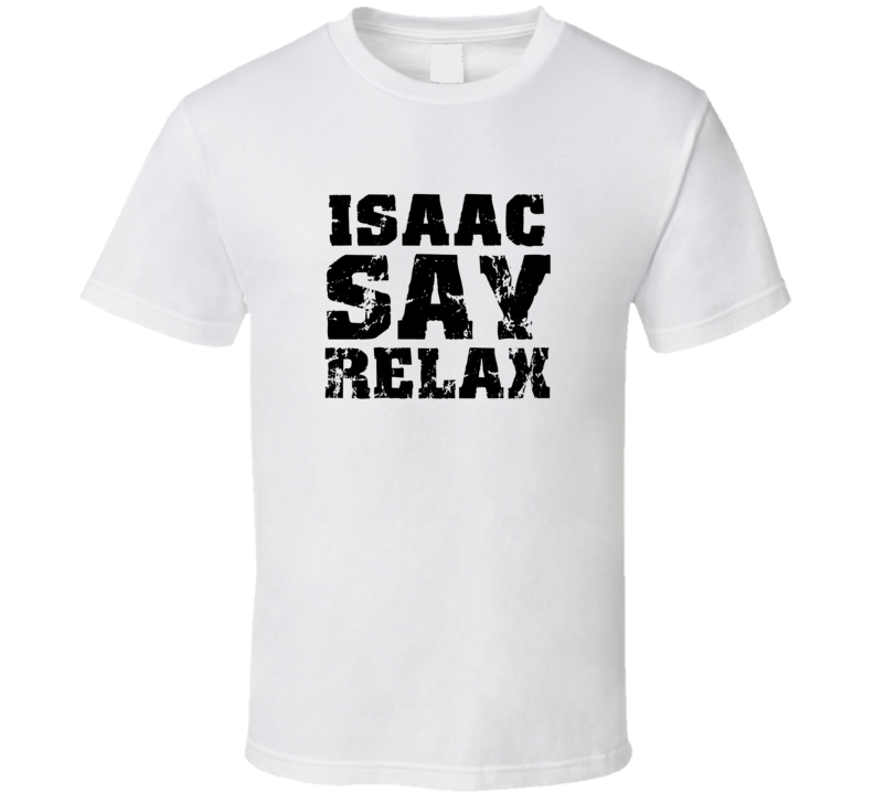 Isaac Frankie Say Relax Parody Fathers Day Dad T Shirt