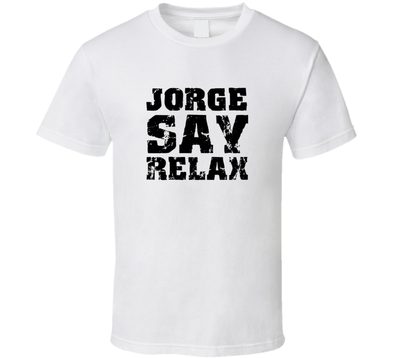 Jorge Frankie Say Relax Parody Fathers Day Dad T Shirt