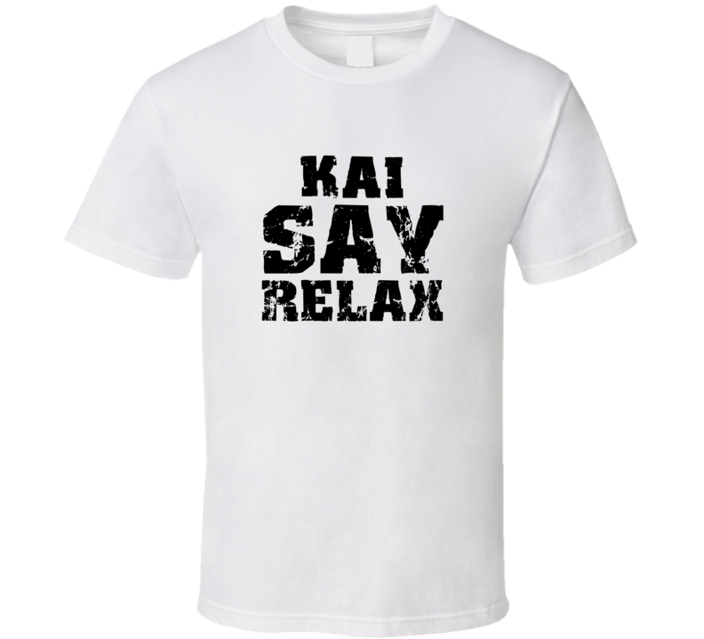 Kai Frankie Say Relax Parody Fathers Day Dad T Shirt