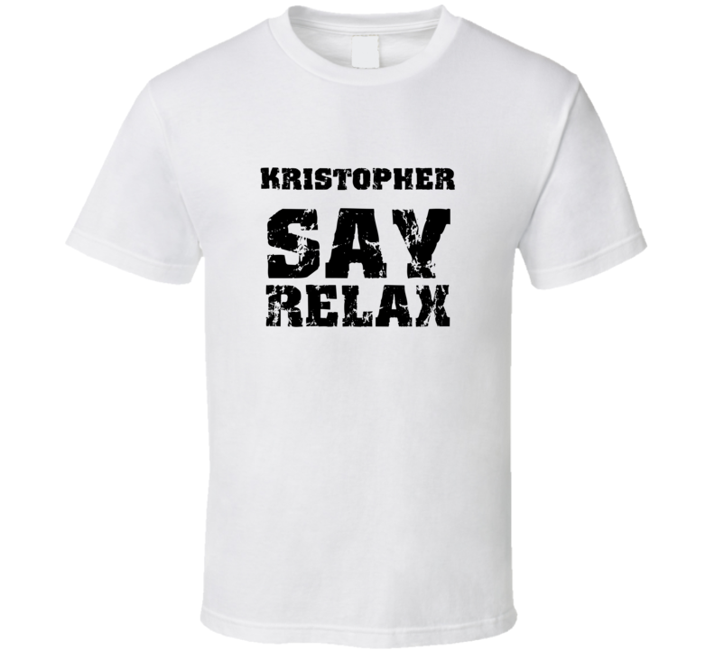 Kristopher Frankie Say Relax Parody Fathers Day Dad T Shirt