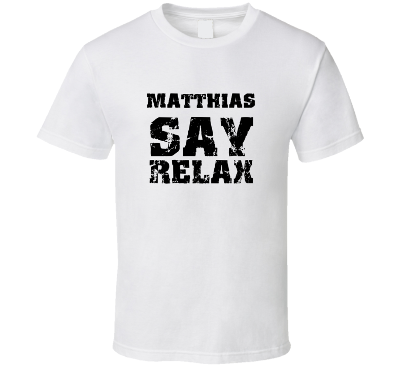 Matthias Frankie Say Relax Parody Fathers Day Dad T Shirt