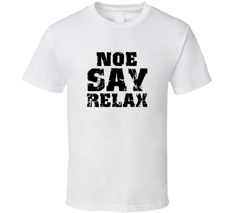 Noe Frankie Say Relax Parody Fathers Day Dad T Shirt