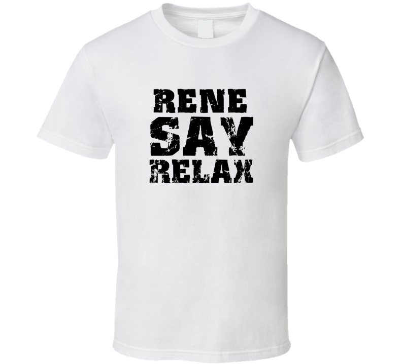 Rene Frankie Say Relax Parody Fathers Day Dad T Shirt