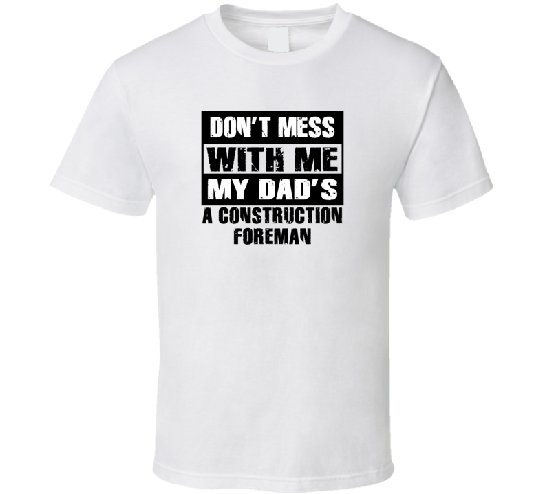 Dont Mess With Me My Dads A Construction Foreman Funny Job T Shirt