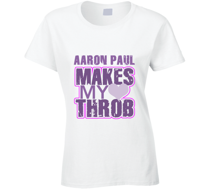 Aaron Paul Makes My Heart Throb Funny Sexy Ladies Trending Fan T Shirt