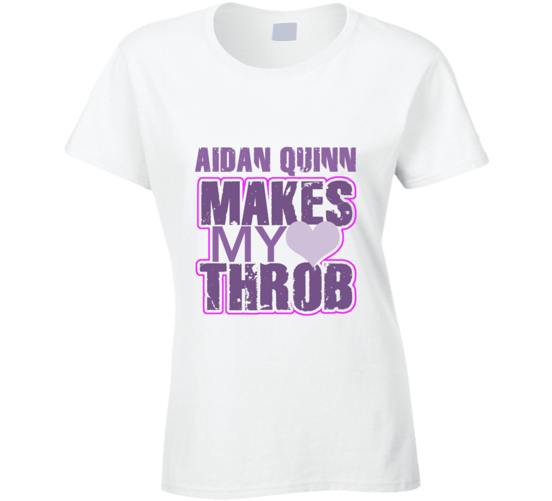 Aidan Quinn Makes My Heart Throb Funny Sexy Ladies Trending Fan T Shirt