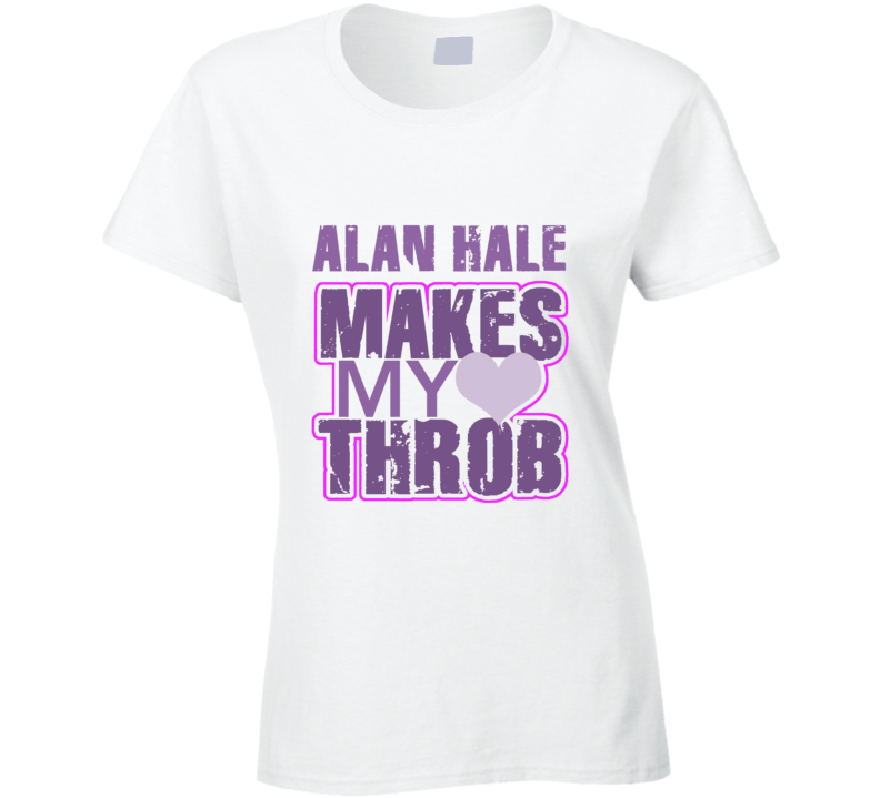 Alan Hale Makes My Heart Throb Funny Sexy Ladies Trending Fan T Shirt