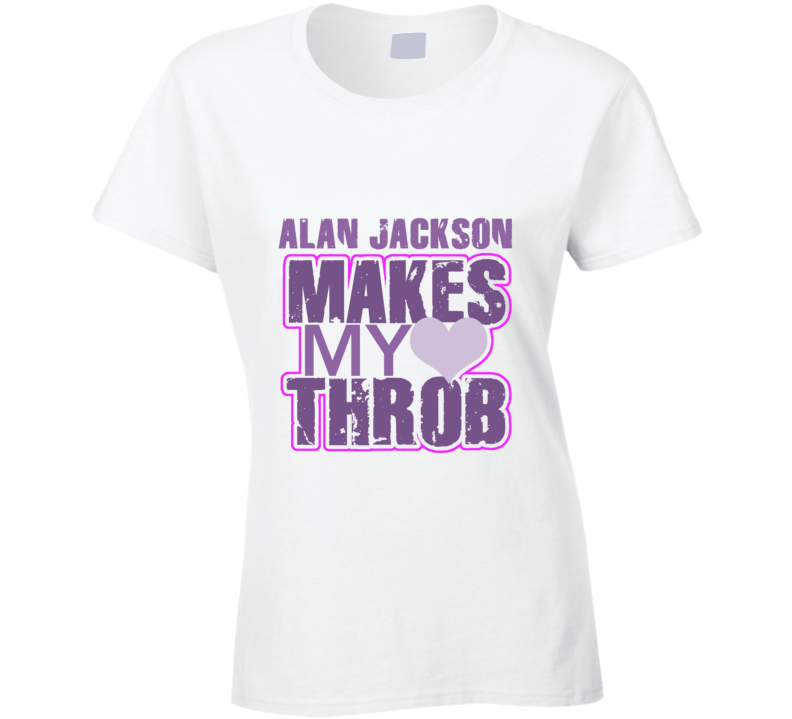 Alan Jackson Makes My Heart Throb Funny Sexy Ladies Trending Fan T Shirt