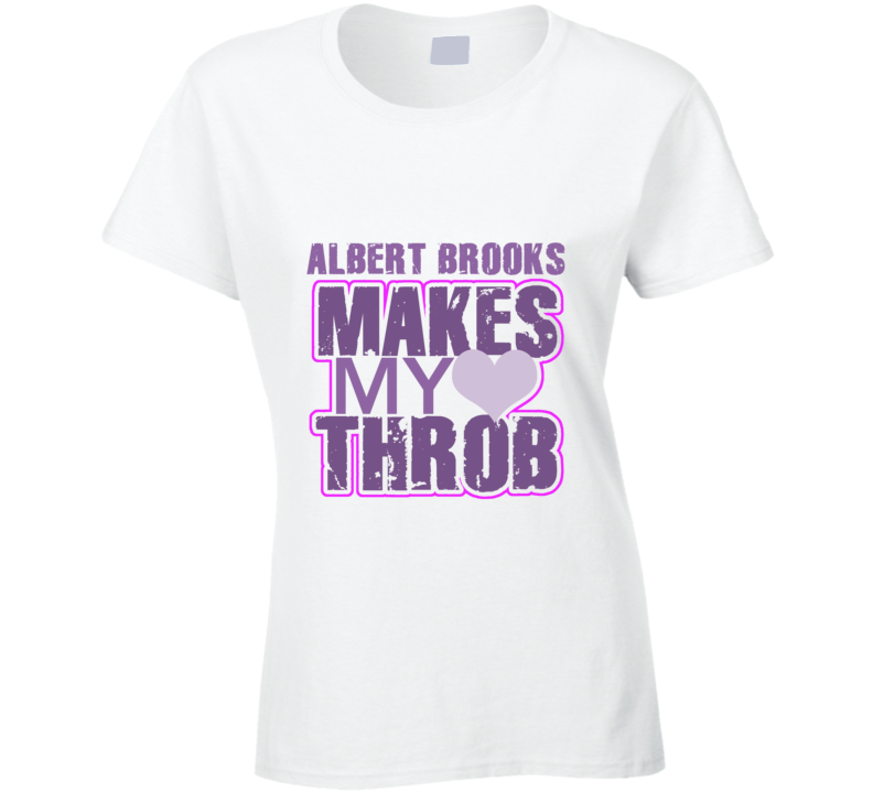 Albert Brooks Makes My Heart Throb Funny Sexy Ladies Trending Fan T Shirt