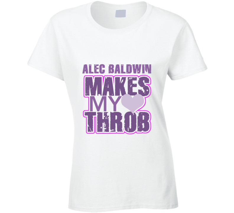 Alec Baldwin Makes My Heart Throb Funny Sexy Ladies Trending Fan T Shirt