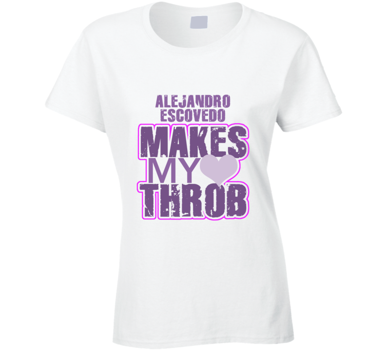 Alejandro Escovedo Makes My Heart Throb Funny Sexy Ladies Trending Fan T Shirt