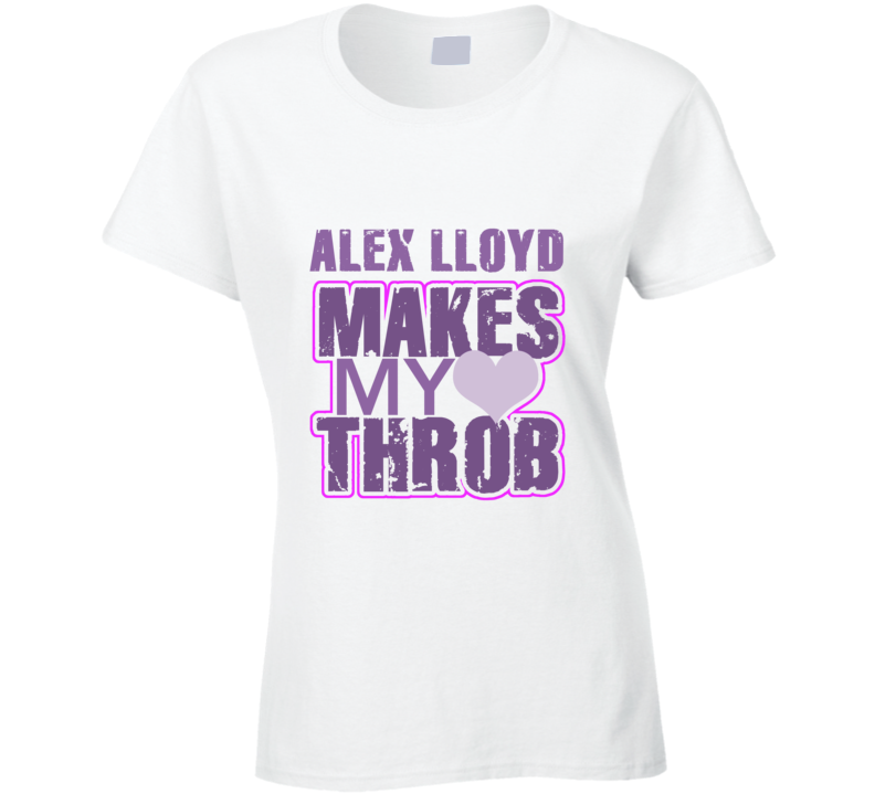 Alex Lloyd Makes My Heart Throb Funny Sexy Ladies Trending Fan T Shirt