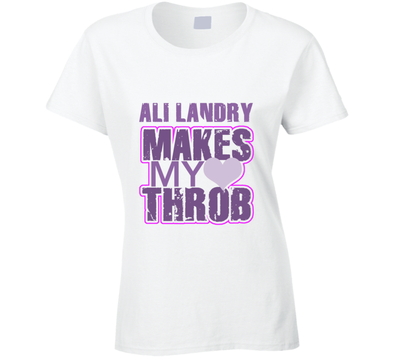 Ali Landry Makes My Heart Throb Funny Sexy Ladies Trending Fan T Shirt