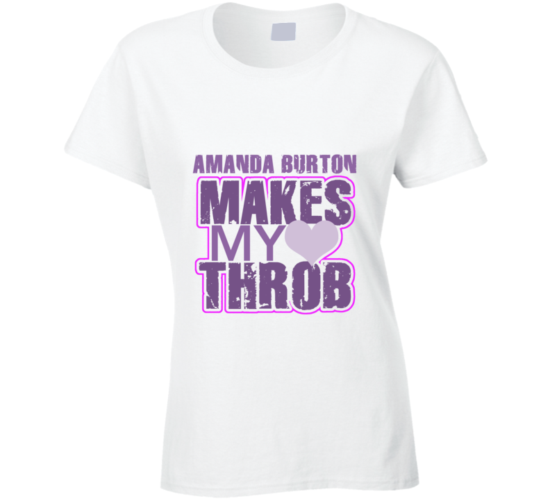 Amanda Burton Makes My Heart Throb Funny Sexy Ladies Trending Fan T Shirt