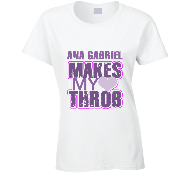 Ana Gabriel Makes My Heart Throb Funny Sexy Ladies Trending Fan T Shirt