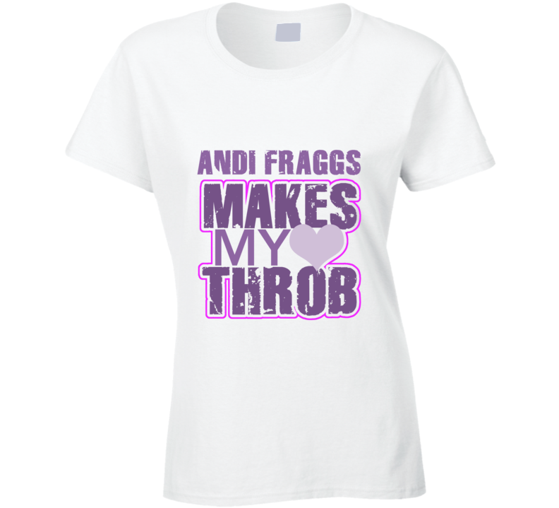 Andi Fraggs Makes My Heart Throb Funny Sexy Ladies Trending Fan T Shirt