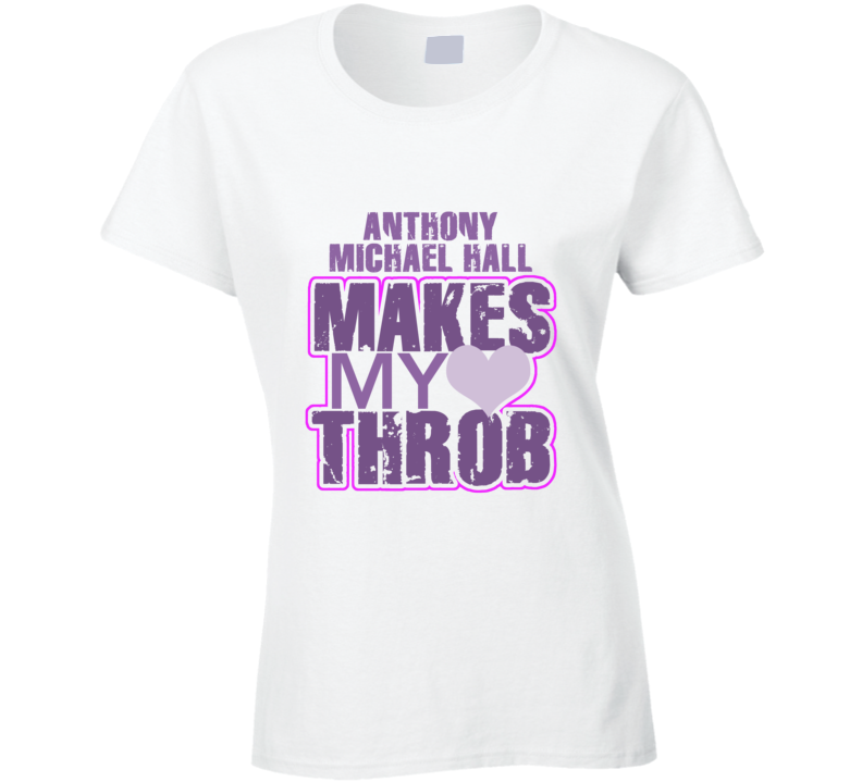 Anthony Michael Hall Makes My Heart Throb Funny Sexy Ladies Trending Fan T Shirt