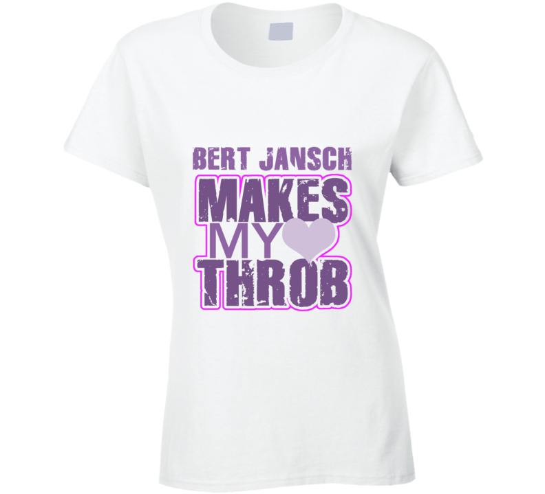 Bert Jansch Makes My Heart Throb Funny Sexy Ladies Trending Fan T Shirt