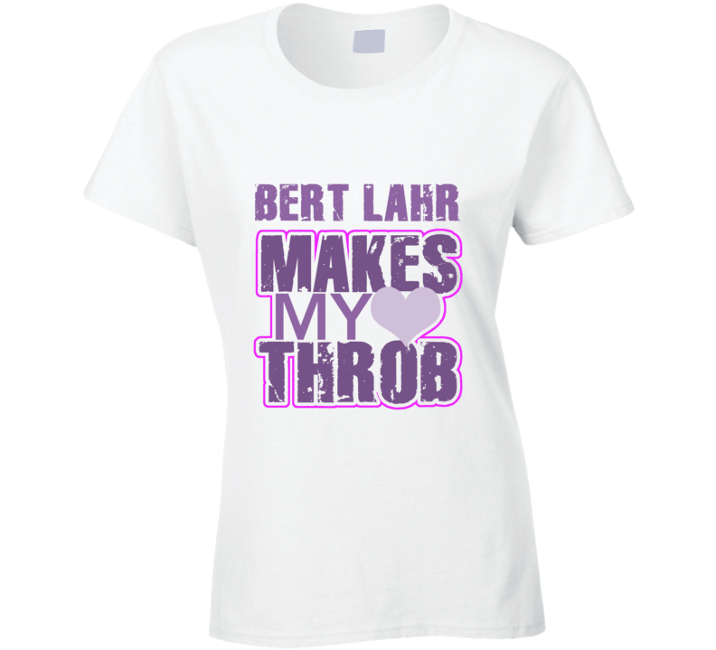 Bert Lahr Makes My Heart Throb Funny Sexy Ladies Trending Fan T Shirt