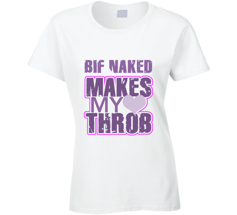 Bif Naked Makes My Heart Throb Funny Sexy Ladies Trending Fan T Shirt