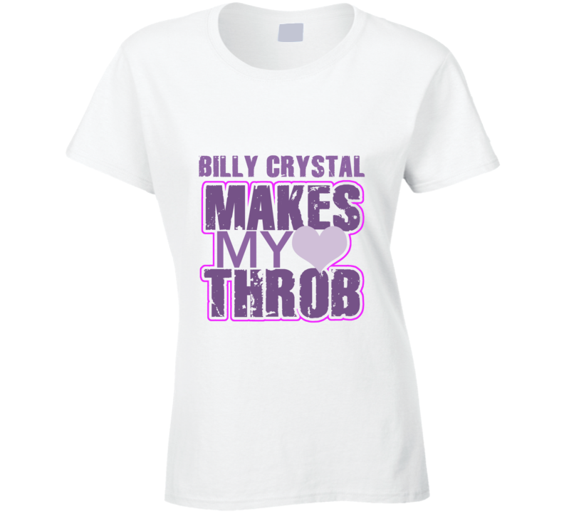 Billy Crystal Makes My Heart Throb Funny Sexy Ladies Trending Fan T Shirt