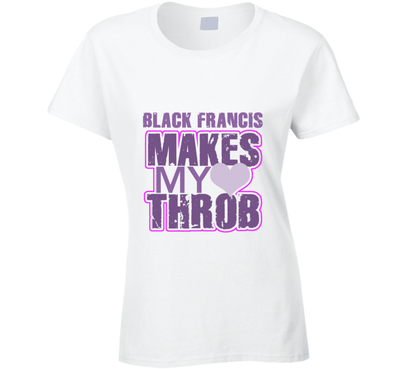 Black Francis Makes My Heart Throb Funny Sexy Ladies Trending Fan T Shirt