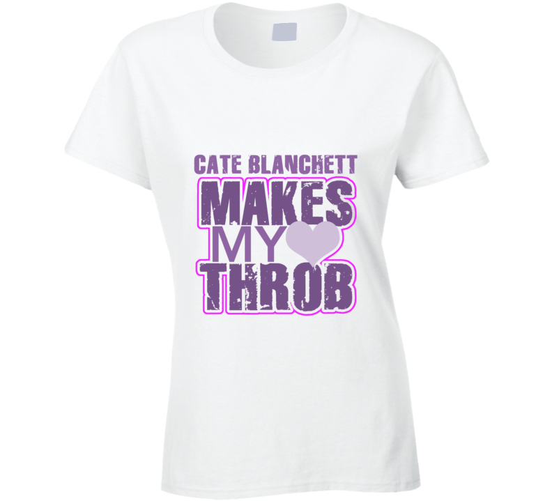 Cate Blanchett Makes My Heart Throb Funny Sexy Ladies Trending Fan T Shirt