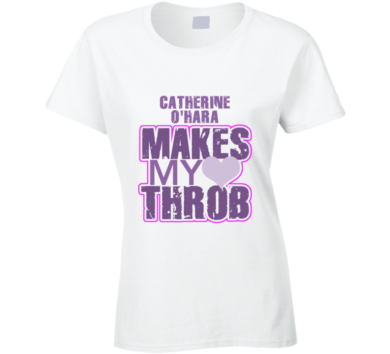 Catherine O'Hara Makes My Heart Throb Funny Sexy Ladies Trending Fan T Shirt