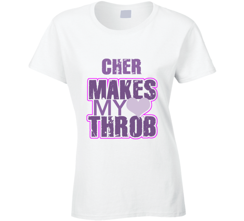 Cher Makes My Heart Throb Funny Sexy Ladies Trending Fan T Shirt