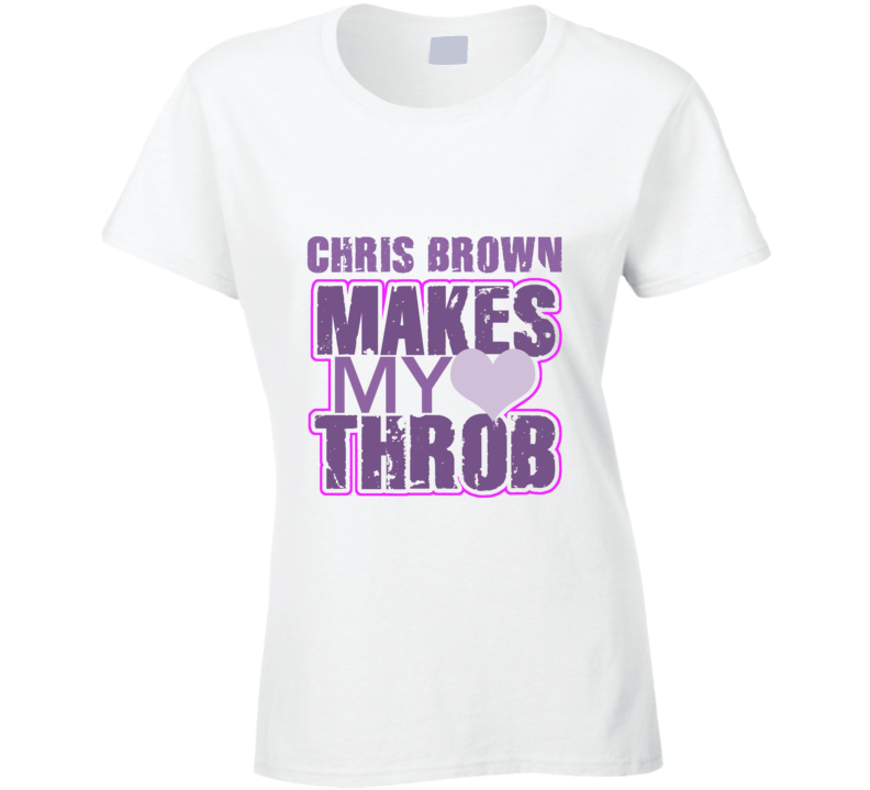 Chris Brown Makes My Heart Throb Funny Sexy Ladies Trending Fan T Shirt