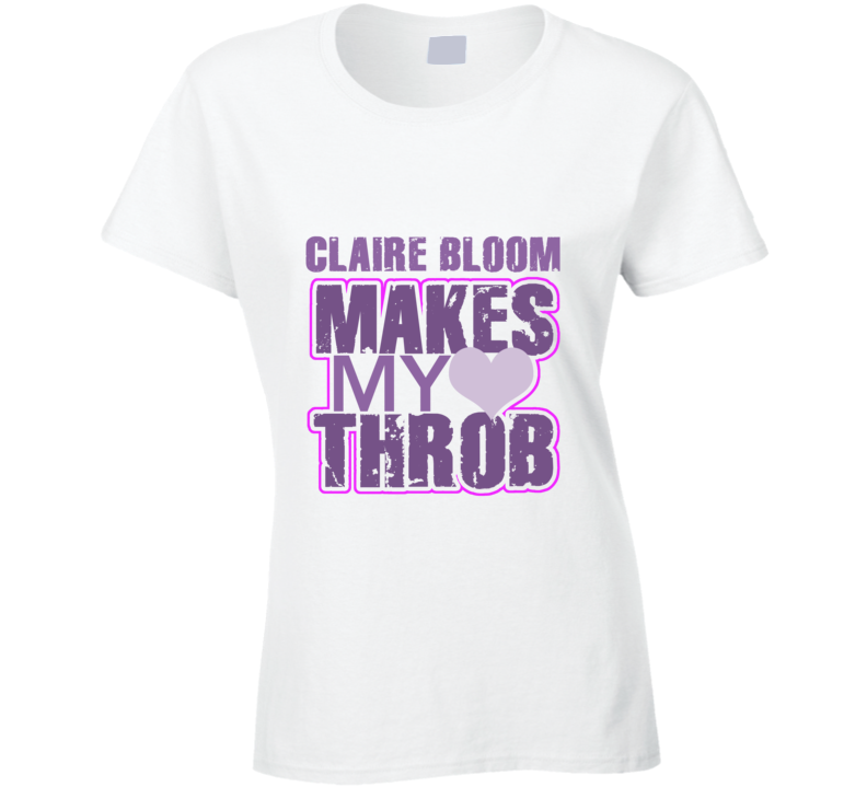 Claire Bloom Makes My Heart Throb Funny Sexy Ladies Trending Fan T Shirt