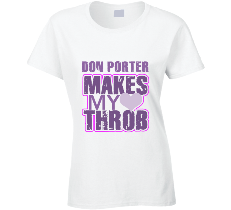 Don Porter Makes My Heart Throb Funny Sexy Ladies Trending Fan T Shirt