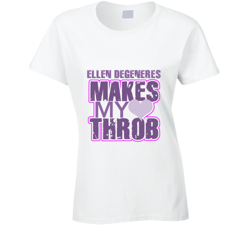 Ellen DeGeneres Makes My Heart Throb Funny Sexy Ladies Trending Fan T Shirt