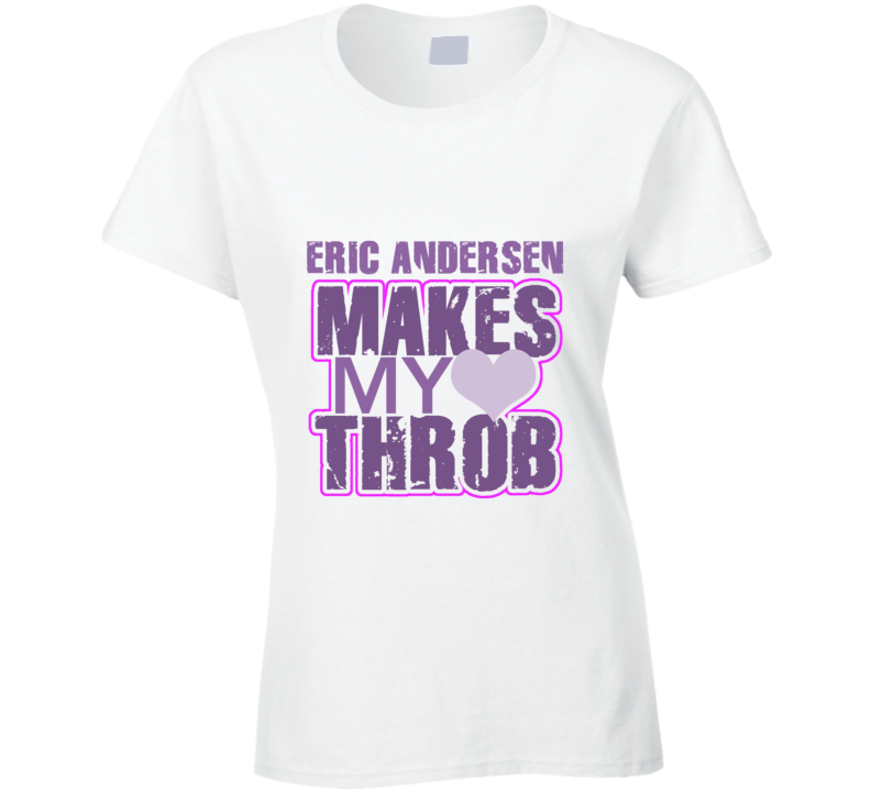 Eric Andersen Makes My Heart Throb Funny Sexy Ladies Trending Fan T Shirt