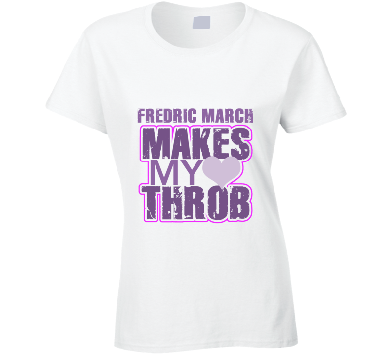 Fredric March Makes My Heart Throb Funny Sexy Ladies Trending Fan T Shirt