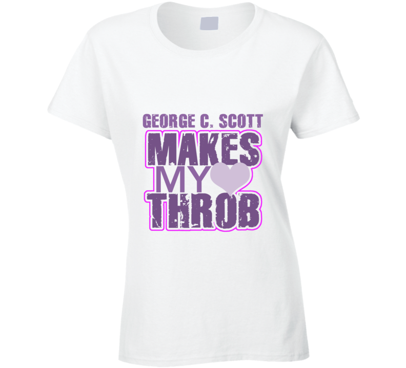 George C. Scott Makes My Heart Throb Funny Sexy Ladies Trending Fan T Shirt